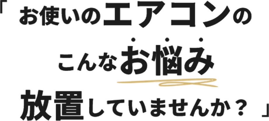 お使いのエアコンのこんなお悩み、放置していませんか?